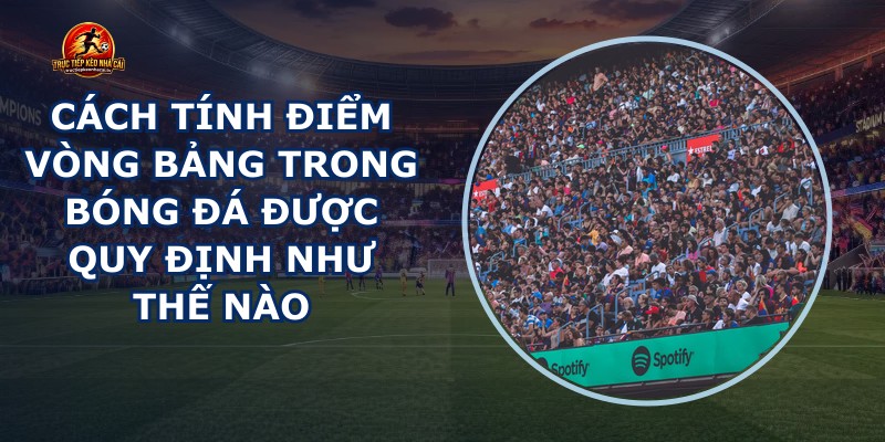 Cách Tính Điểm Vòng Bảng