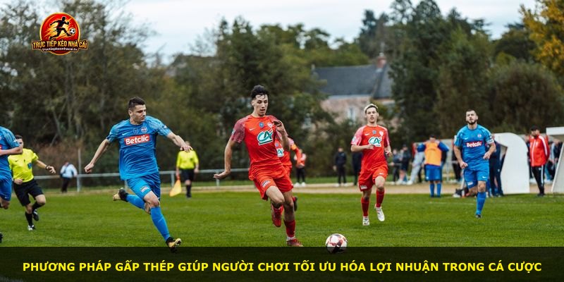 Phương pháp Gấp Thép giúp người chơi tối ưu hóa lợi nhuận trong cá cược