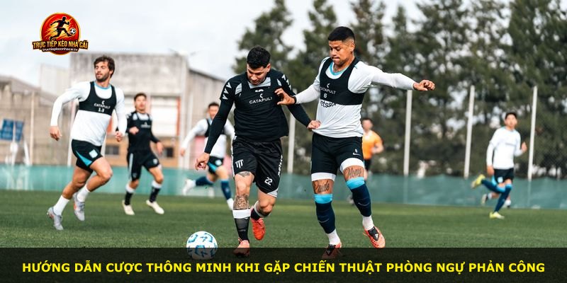 Hướng dẫn cược thông minh khi gặp chiến thuật phòng ngự phản công