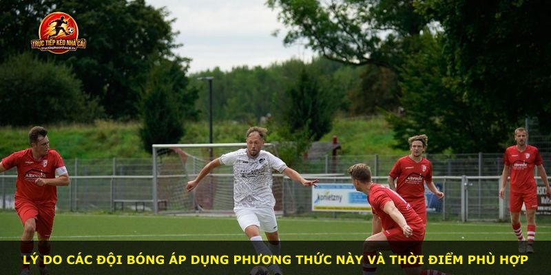 Lý do các đội bóng áp dụng phương thức này và thời điểm phù hợp