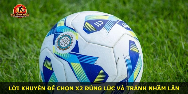 Lời khuyên để chọn X2 đúng lúc và tránh nhầm lẫn