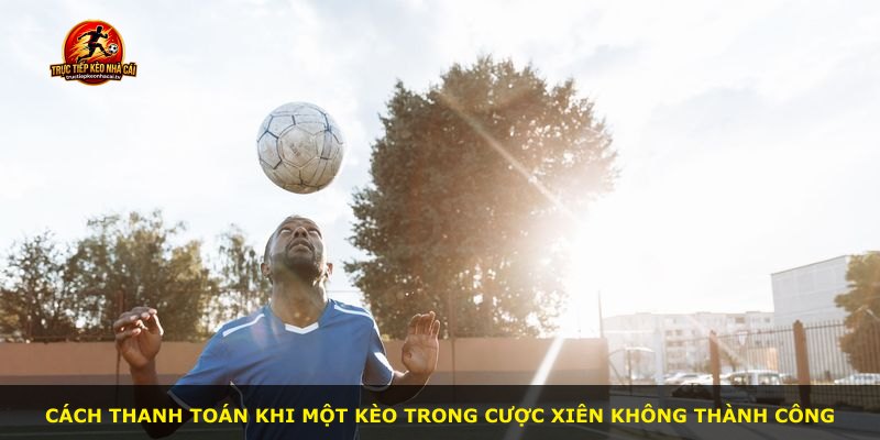 Cách thanh toán khi một kèo trong cược xiên không thành công