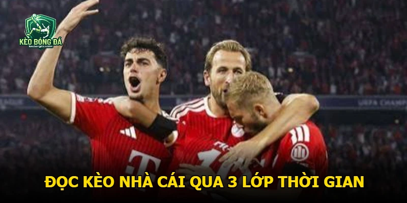 Đọc Kèo nhà cái qua 3 lớp thời gian
