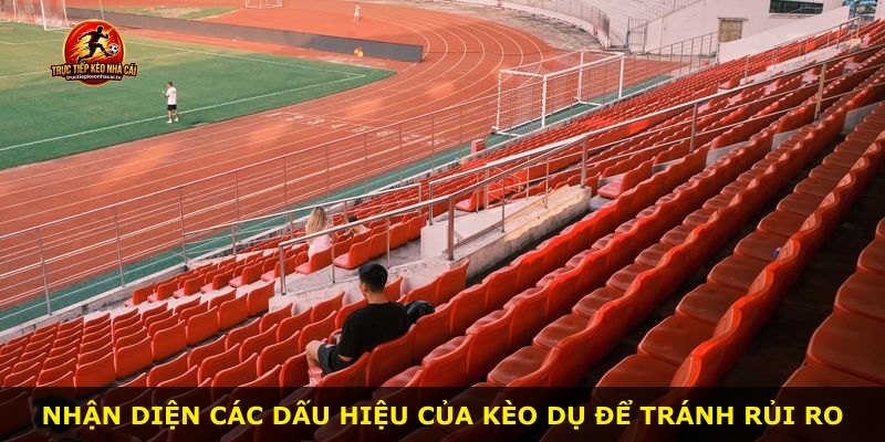 Nhận diện các dấu hiệu của kèo dụ để tránh rủi ro