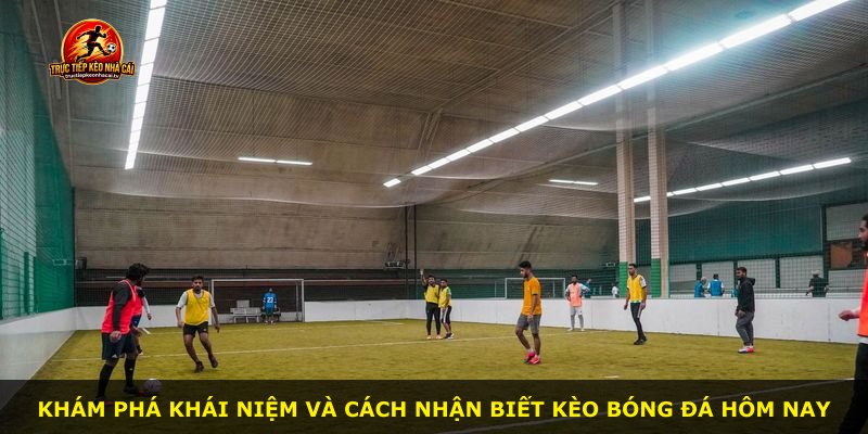 Khám phá khái niệm và cách nhận biết kèo bóng đá hôm nay