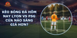 kèo bóng đá hôm nay Lyon vs PSG