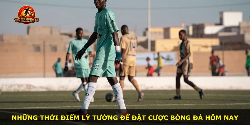 Những thời điểm lý tưởng để đặt cược bóng đá hôm nay
