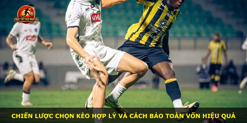Chiến lược chọn kèo hợp lý và cách bảo toàn vốn hiệu quả