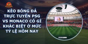 kèo bóng đá trực tuyến PSG vs Monaco