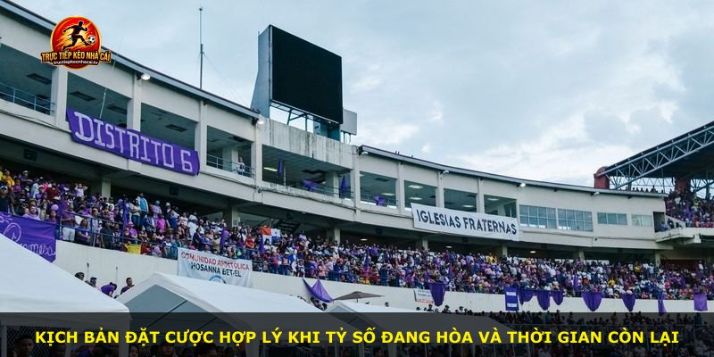 Kịch bản đặt cược hợp lý khi tỷ số đang hòa và thời gian còn lại
