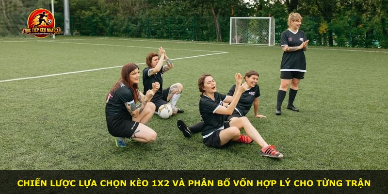 Chiến lược lựa chọn kèo 1x2 và phân bổ vốn hợp lý cho từng trận