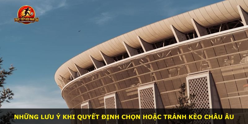 Những lưu ý khi quyết định chọn hoặc tránh kèo Châu Âu