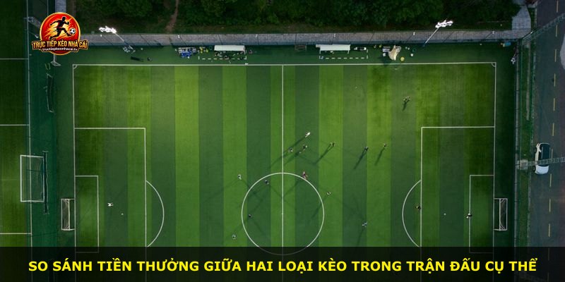 So sánh tiền thưởng giữa hai loại kèo trong trận đấu cụ thể