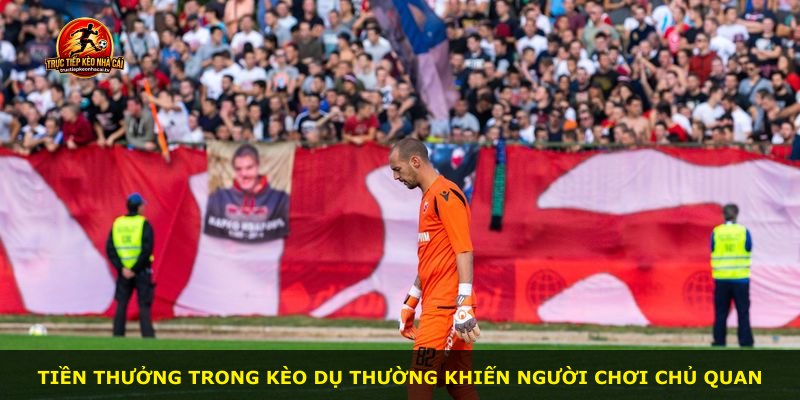 Tiền thưởng trong Kèo Dụ thường khiến người chơi chủ quan