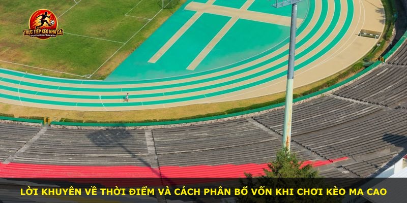 Lời khuyên về thời điểm và cách phân bổ vốn khi chơi kèo Ma Cao