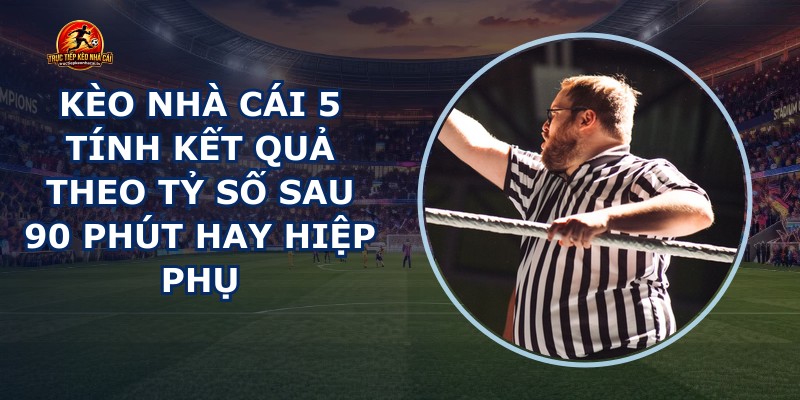 Kèo Nhà Cái 5
