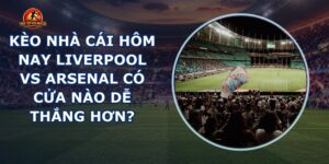 kèo nhà cái hôm nay Liverpool vs Arsenal