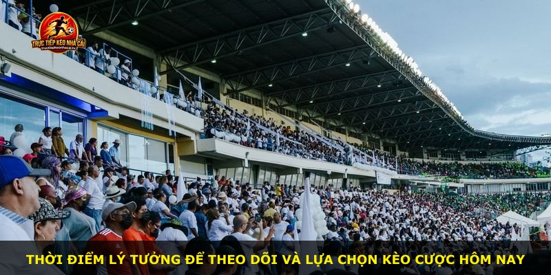 Thời điểm lý tưởng để theo dõi và lựa chọn kèo cược hôm nay