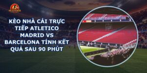 kèo nhà cái trực tiếp Atletico Madrid vs Barcelona