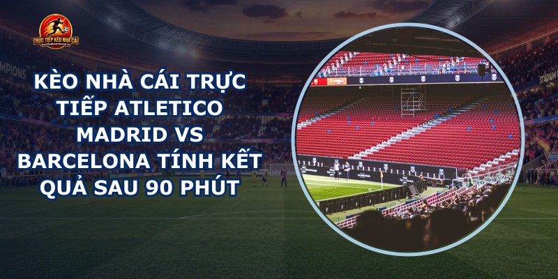 kèo nhà cái trực tiếp Atletico Madrid vs Barcelona