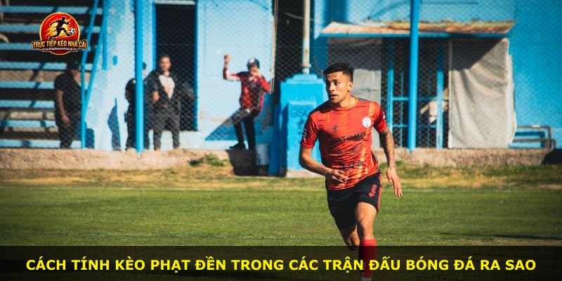 Cách tính kèo phạt đền trong các trận đấu bóng đá ra sao