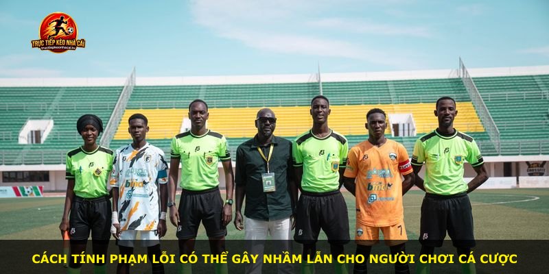 Cách tính phạm lỗi có thể gây nhầm lẫn cho người chơi cá cược