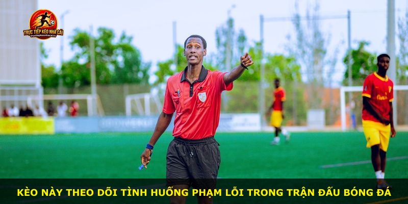 Kèo này theo dõi tình huống phạm lỗi trong trận đấu bóng đá