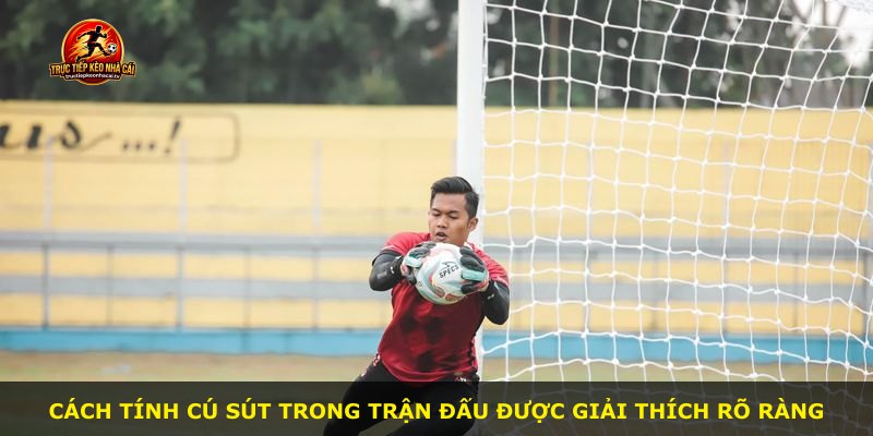 Cách tính cú sút trong trận đấu được giải thích rõ ràng