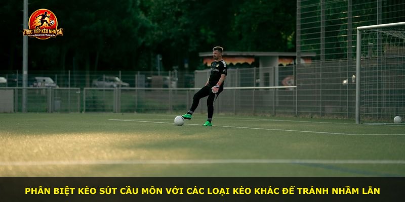 Phân biệt kèo sút cầu môn với các loại kèo khác để tránh nhầm lẫn