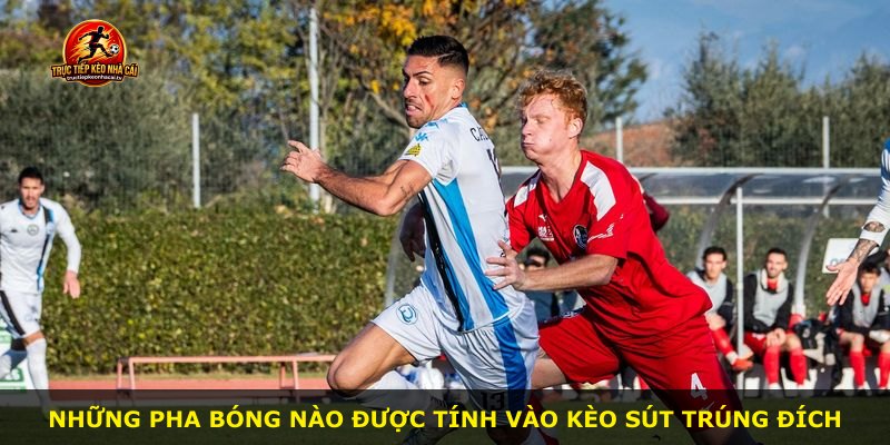 Những pha bóng nào được tính vào kèo sút trúng đích