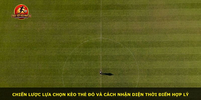 Chiến lược lựa chọn Kèo Thẻ Đỏ và cách nhận diện thời điểm hợp lý