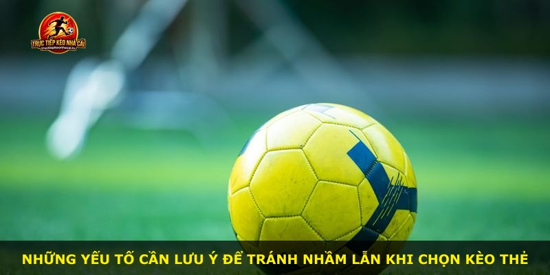 Những yếu tố cần lưu ý để tránh nhầm lẫn khi chọn kèo thẻ