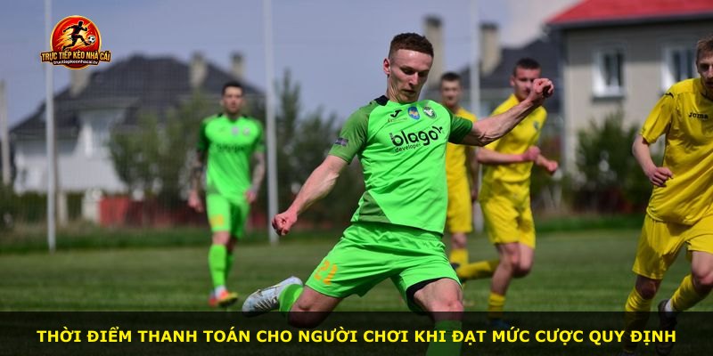 Thời điểm thanh toán cho người chơi khi đạt mức cược quy định