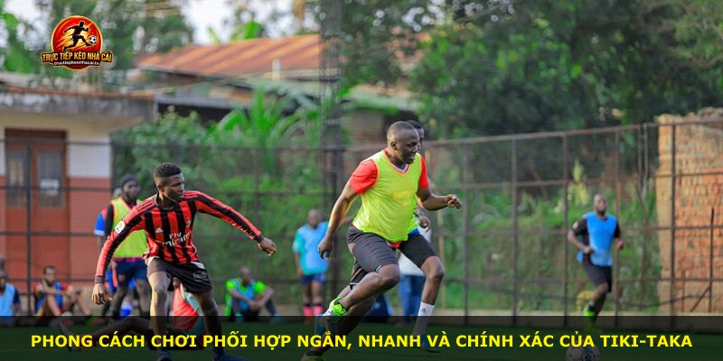 Phong cách chơi phối hợp ngắn, nhanh và chính xác của tiki-taka