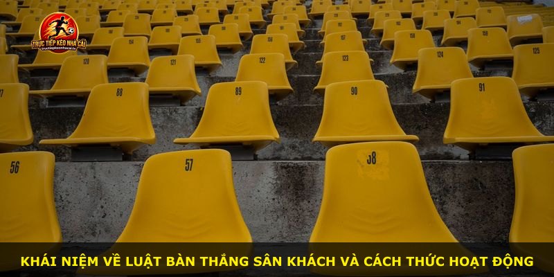 Khái niệm về Luật Bàn Thắng Sân Khách và cách thức hoạt động