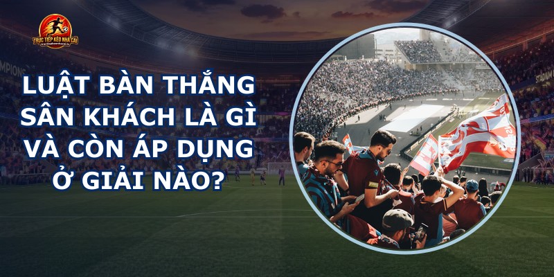 Luật Bàn Thắng Sân Khách
