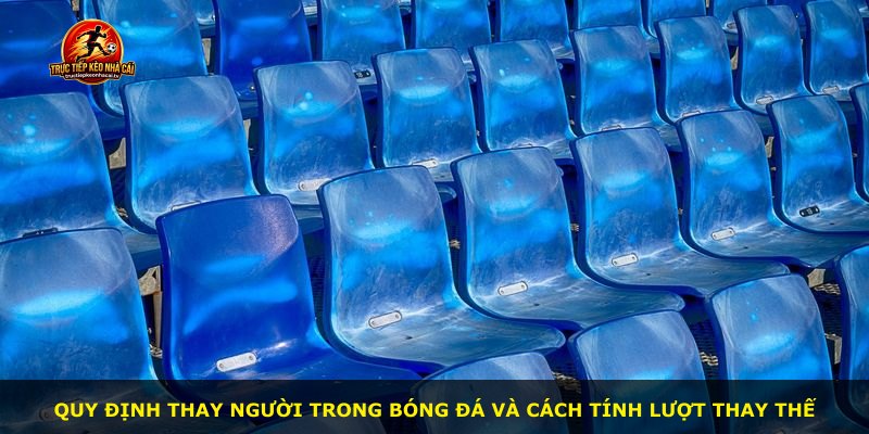 Quy định thay người trong bóng đá và cách tính lượt thay thế