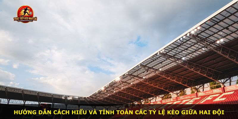 Hướng dẫn cách hiểu và tính toán các tỷ lệ kèo giữa hai đội