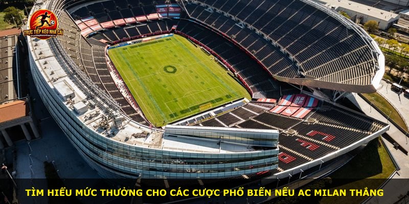 Tìm hiểu mức thưởng cho các cược phổ biến nếu AC Milan thắng