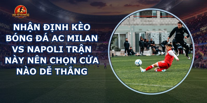 nhận định kèo bóng đá AC Milan vs Napoli