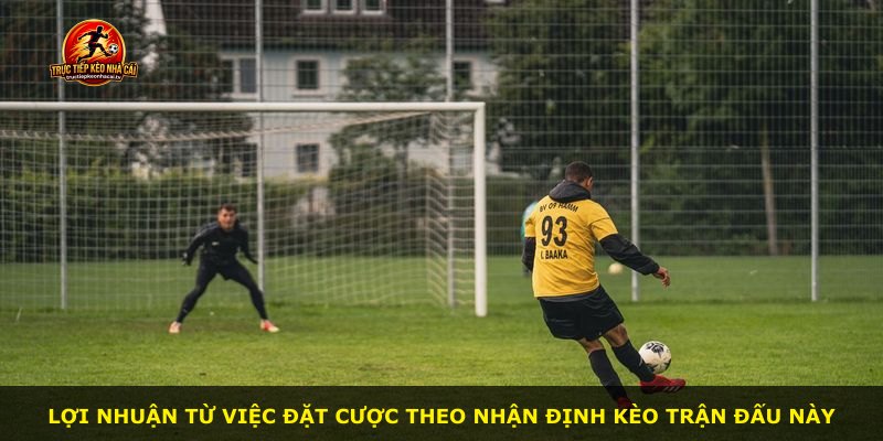 Lợi nhuận từ việc đặt cược theo nhận định kèo trận đấu này
