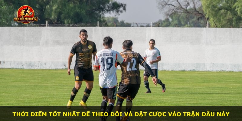 Thời điểm tốt nhất để theo dõi và đặt cược vào trận đấu này