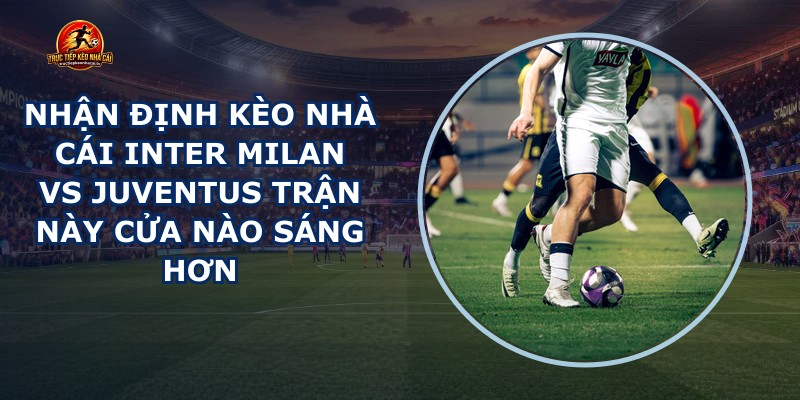 nhận định kèo nhà cái Inter Milan vs Juventus