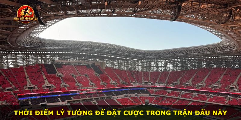 Thời điểm lý tưởng để đặt cược trong trận đấu này
