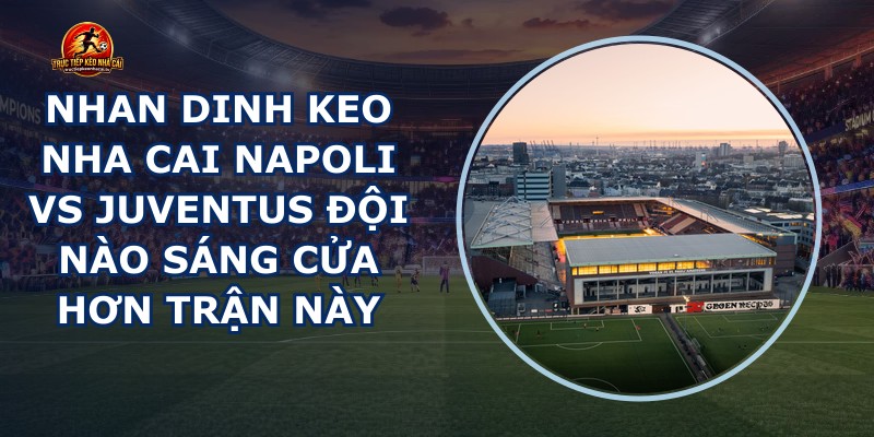 nhan dinh keo nha cai Napoli vs Juventus