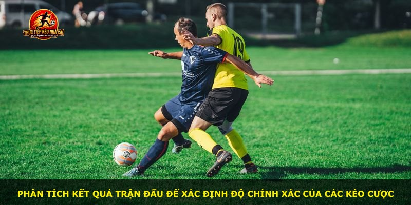 Phân tích kết quả trận đấu để xác định độ chính xác của các kèo cược