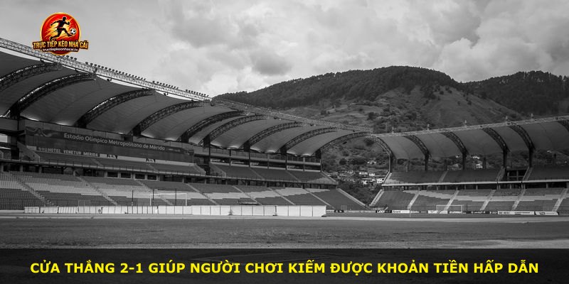 Cửa thắng 2-1 giúp người chơi kiếm được khoản tiền hấp dẫn