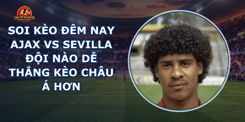 soi kèo đêm nay Ajax vs Sevilla