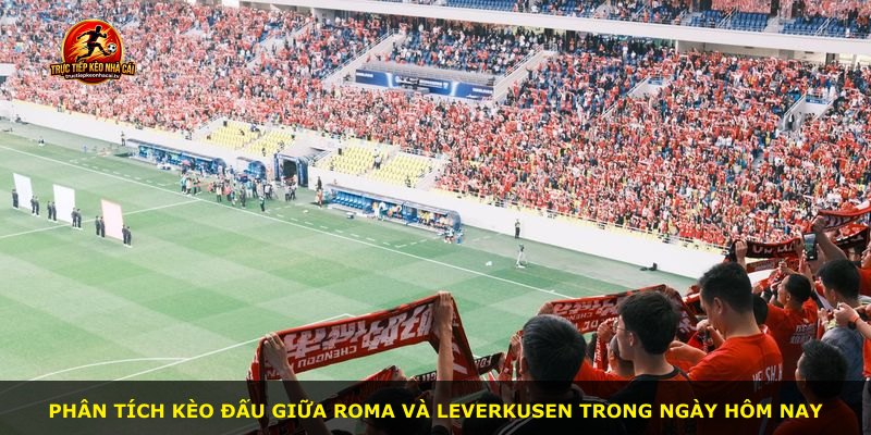 Phân tích kèo đấu giữa Roma và Leverkusen trong ngày hôm nay