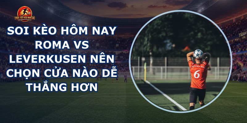 soi kèo hôm nay Roma vs Leverkusen